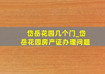 岱岳花园几个门_岱岳花园房产证办理问题