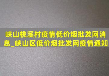 峡山桃溪村疫情(低价烟批发网)消息_峡山区(低价烟批发网)疫情通知