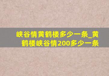 峡谷情黄鹤楼多少一条_黄鹤楼峡谷情200多少一条