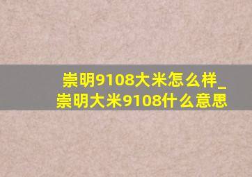 崇明9108大米怎么样_崇明大米9108什么意思