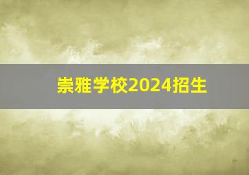 崇雅学校2024招生