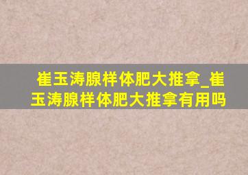 崔玉涛腺样体肥大推拿_崔玉涛腺样体肥大推拿有用吗