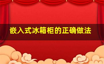 嵌入式冰箱柜的正确做法