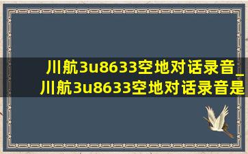 川航3u8633空地对话录音_川航3u8633空地对话录音是哪一年