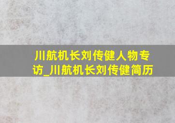 川航机长刘传健人物专访_川航机长刘传健简历