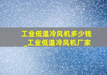 工业低温冷风机多少钱_工业低温冷风机厂家