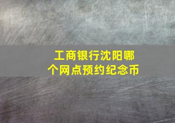 工商银行沈阳哪个网点预约纪念币