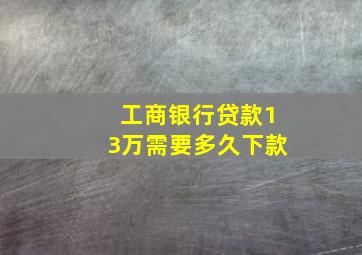 工商银行贷款13万需要多久下款