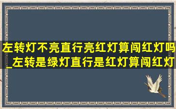 左转灯不亮直行亮红灯算闯红灯吗_左转是绿灯直行是红灯算闯红灯吗