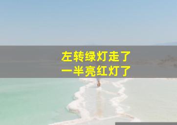 左转绿灯走了一半亮红灯了