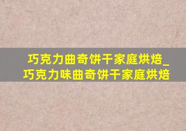 巧克力曲奇饼干家庭烘焙_巧克力味曲奇饼干家庭烘焙