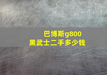 巴博斯g800黑武士二手多少钱