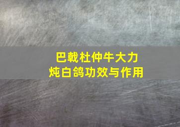 巴戟杜仲牛大力炖白鸽功效与作用