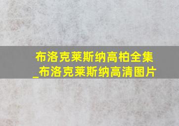 布洛克莱斯纳高柏全集_布洛克莱斯纳高清图片