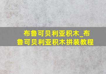 布鲁可贝利亚积木_布鲁可贝利亚积木拼装教程