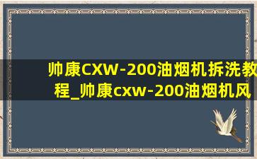帅康CXW-200油烟机拆洗教程_帅康cxw-200油烟机风轮拆洗图解