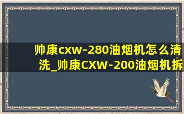 帅康cxw-280油烟机怎么清洗_帅康CXW-200油烟机拆洗教程