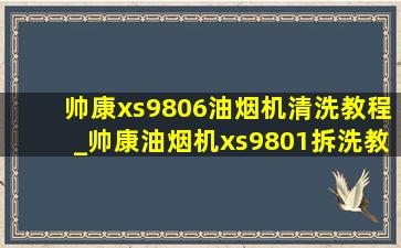 帅康xs9806油烟机清洗教程_帅康油烟机xs9801拆洗教程