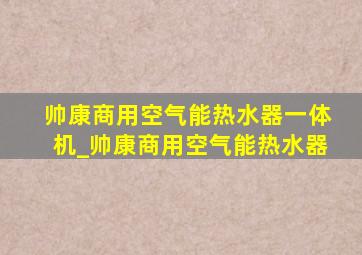 帅康商用空气能热水器一体机_帅康商用空气能热水器