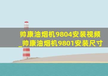 帅康油烟机9804安装视频_帅康油烟机9801安装尺寸