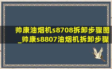 帅康油烟机s8708拆卸步骤图_帅康s8807油烟机拆卸步骤图