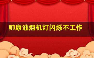 帅康油烟机灯闪烁不工作