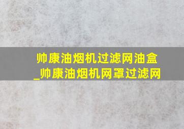 帅康油烟机过滤网油盒_帅康油烟机网罩过滤网