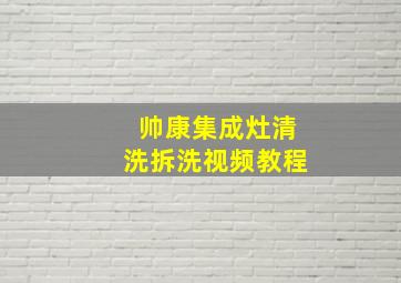 帅康集成灶清洗拆洗视频教程