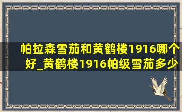 帕拉森雪茄和黄鹤楼1916哪个好_黄鹤楼1916帕级雪茄多少钱