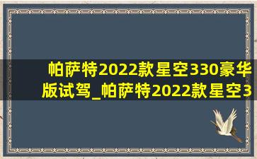 帕萨特2022款星空330豪华版试驾_帕萨特2022款星空330豪华版