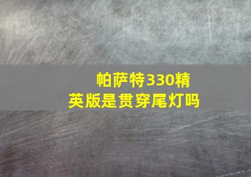 帕萨特330精英版是贯穿尾灯吗