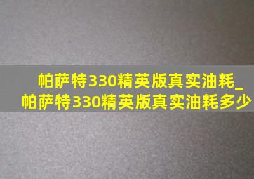 帕萨特330精英版真实油耗_帕萨特330精英版真实油耗多少