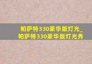 帕萨特330豪华版灯光_帕萨特330豪华版灯光秀