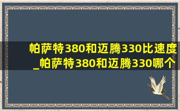 帕萨特380和迈腾330比速度_帕萨特380和迈腾330哪个更好