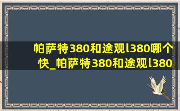 帕萨特380和途观l380哪个快_帕萨特380和途观l380