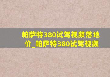 帕萨特380试驾视频落地价_帕萨特380试驾视频