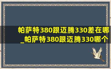 帕萨特380跟迈腾330差在哪_帕萨特380跟迈腾330哪个好