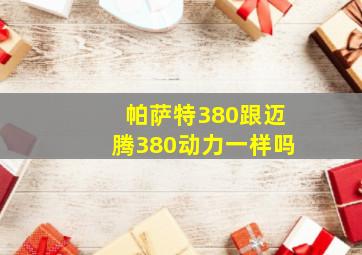 帕萨特380跟迈腾380动力一样吗