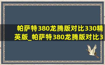 帕萨特380龙腾版对比330精英版_帕萨特380龙腾版对比330精英配置区别