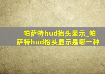 帕萨特hud抬头显示_帕萨特hud抬头显示是哪一种