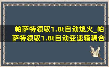 帕萨特领驭1.8t自动熄火_帕萨特领驭1.8t自动变速箱耦合器