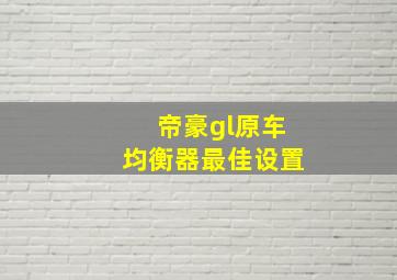 帝豪gl原车均衡器最佳设置