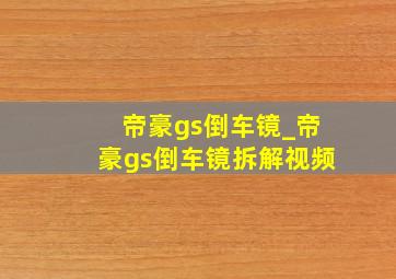 帝豪gs倒车镜_帝豪gs倒车镜拆解视频