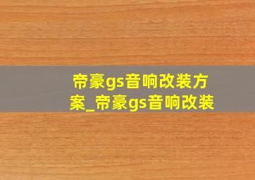 帝豪gs音响改装方案_帝豪gs音响改装