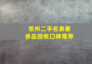 常州二手名表奢侈品回收口碑推荐