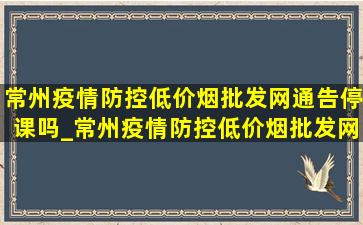 常州疫情防控(低价烟批发网)通告停课吗_常州疫情防控(低价烟批发网)通告