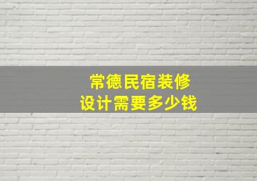 常德民宿装修设计需要多少钱