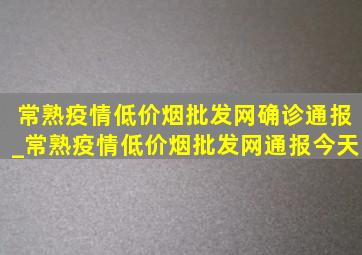 常熟疫情(低价烟批发网)确诊通报_常熟疫情(低价烟批发网)通报今天