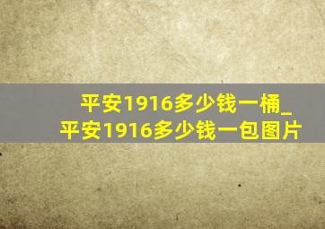 平安1916多少钱一桶_平安1916多少钱一包图片