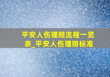 平安人伤理赔流程一览表_平安人伤理赔标准